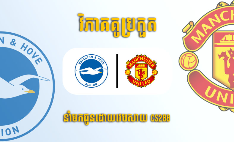 ព្យាករណ៍គូ​ Brighton vs Manchester United ម៉ោង២ ថ្ងៃទី៥ឧសភា​